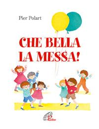 Che bella la messa! - Pier Polart - Libro Paoline Editoriale Libri 2005, Preghiere-Riflessioni | Libraccio.it