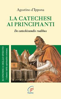 La catechesi ai principianti. De catechizandis rudibus - Agostino (sant') - Libro Paoline Editoriale Libri 2016, Economica dello spirito | Libraccio.it