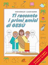 Ti racconto i primi amici di Gesù. Un'avventura da leggere, da disegnare, da colorare! Ediz. illustrata