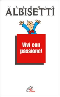 Vivi con passione! - Valerio Albisetti - Libro Paoline Editoriale Libri 2005, Psicologia per tutti i giorni | Libraccio.it