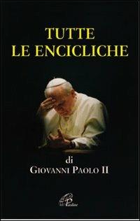 Tutte le encicliche - Giovanni Paolo II - Libro Paoline Editoriale Libri 2005, Magistero | Libraccio.it