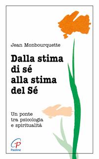 Dalla stima di sé alla stima del sé. Un ponte tra psicologia e spiritualità - Jean Monbourquette - Libro Paoline Editoriale Libri 2016, Psicologia e personalità | Libraccio.it