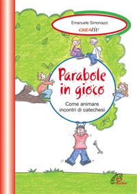 Parabole in gioco. Come animare incontri di catechesi - Emanuele Simonazzi - Libro Paoline Editoriale Libri 2005, Il pronto soccorso dell'animatore | Libraccio.it