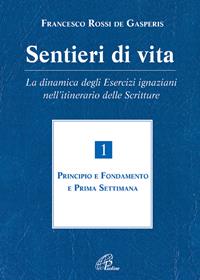 Sentieri di vita. La dinamica degli esercizi ignaziani nell'itinerario delle Scritture. Vol. 1: Principio e fondamento e prima settimana. - Francesco Rossi De Gasperis - Libro Paoline Editoriale Libri 2005, Spiritualità del quotidiano | Libraccio.it