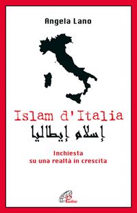 Islam d'Italia. Inchiesta su una realtà in crescita - Angela Lano - Libro Paoline Editoriale Libri 2005, Libroteca/Paoline | Libraccio.it