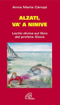 Alzati e va' a Ninive. Lectio divina sul libro del profeta Giona - Anna Maria Cànopi - Libro Paoline Editoriale Libri 2006, Coltivare la parola | Libraccio.it
