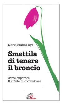 Smettila di tenere il broncio. Come superare il rifiuto di comunicare - Marie-France Cyr - Libro Paoline Editoriale Libri 2006, Psicologia e personalità | Libraccio.it
