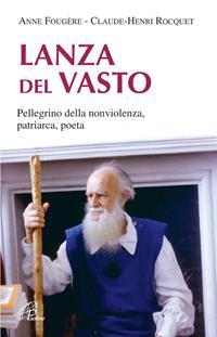 Lanza Del Vasto. Pellegrino della nonviolenza, patriarca, poeta - Anne Fougere, Claude-Henri Rocquet - Libro Paoline Editoriale Libri 2006, Donne e uomini nella storia | Libraccio.it