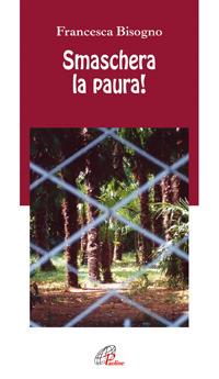 Smaschera la paura - Francesca Bisogno - Libro Paoline Editoriale Libri 2006, Note di psicologia | Libraccio.it