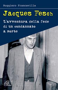 Jacques Fesch. L'avventura della fede di un condannato a morte - Ruggiero Francavilla - Libro Paoline Editoriale Libri 2006, Uomini e donne | Libraccio.it