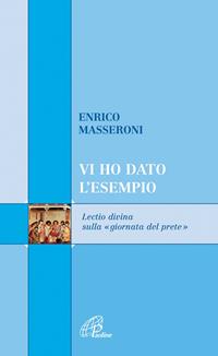Vi ho dato l'esempio. Lectio divina sulla «giornata del prete» - Enrico Masseroni - Libro Paoline Editoriale Libri 2006, Scrutate le scritture | Libraccio.it