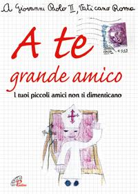A te grande amico. I tuoi piccoli amici non ti dimenticano  - Libro Paoline Editoriale Libri 2006, Grandi storie. Giovani lettori | Libraccio.it