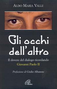 Gli occhi dell'altro. Il dovere del dialogo, ricordando Giovanni Paolo II - Aldo M. Valle - Libro Paoline Editoriale Libri 2006, Libroteca/Paoline | Libraccio.it