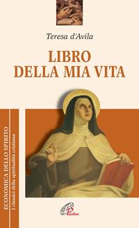 Libro della mia vita - Teresa d'Avila (santa) - Libro Paoline Editoriale Libri 2016, Economica dello spirito | Libraccio.it