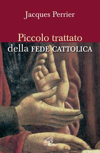 Piccolo trattato della fede cattolica - Jacques Perrier - Libro Paoline Editoriale Libri 2006, Libroteca/Paoline | Libraccio.it