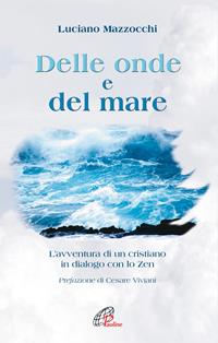 Delle onde e del mare. L'avventura di un cristiano in dialogo con lo Zen - Luciano Mazzocchi - Libro Paoline Editoriale Libri 2006, Libroteca/Paoline | Libraccio.it