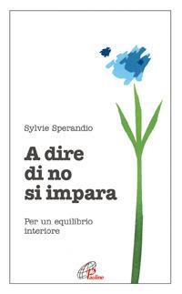A dire di no si impara. Per un equilibrio interiore - Sylvie Sperandio - Libro Paoline Editoriale Libri 2006, Psicologia e personalità | Libraccio.it