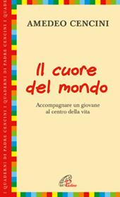 Il cuore del mondo. Accompagnare un giovane al centro della vita