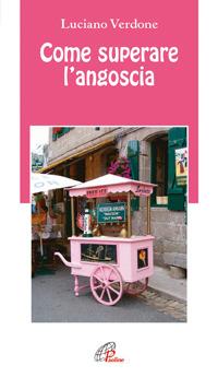 Come superare l'angoscia - Luciano Verdone - Libro Paoline Editoriale Libri 2006, Note di psicologia | Libraccio.it