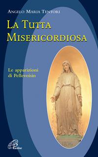 La tutta misericordiosa. Le apparizioni di Pellevoisin - Angelo M. Tentori - Libro Paoline Editoriale Libri 2006, Maria madre nostra | Libraccio.it