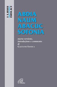 Abdia Naum Abacuc Sofonia. Nuova versione, introduzione e commento - Gaetano Savoca - Libro Paoline Editoriale Libri 2006, I libri biblici | Libraccio.it