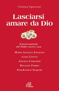 Lasciarsi amare da Dio. Conversazioni sul Padre nostro - Cristina Uguccioni - Libro Paoline Editoriale Libri 2006, Libroteca/Paoline | Libraccio.it