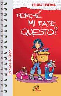 Perché mi fate questo? Dal diario di Ilaria - Chiara Taverna - Libro Paoline Editoriale Libri 2006, Strettamente personale | Libraccio.it