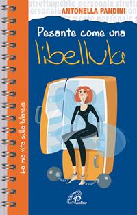 Pesante come una libellula. La mia vita sulla bilancia - Antonella Pandini - Libro Paoline Editoriale Libri 2006, Strettamente personale | Libraccio.it