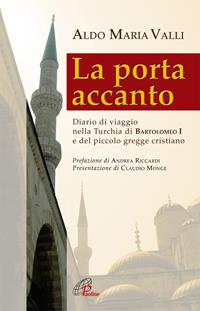 La porta accanto. Diario di viaggio nella Turchia di Bartolomeo I e del piccolo gregge cristiano - Aldo Maria Valli - Libro Paoline Editoriale Libri 2006, Libroteca/Paoline | Libraccio.it