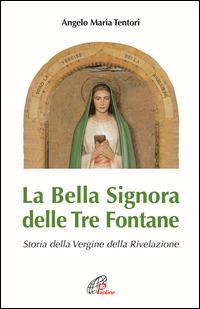 La Bella Signora delle tre fontane. Storia della Vergine della Rivelazione - Angelo M. Tentori - Libro Paoline Editoriale Libri 2006, Maria madre nostra | Libraccio.it