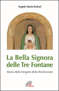 La Bella Signora delle tre fontane. Storia della Vergine della Rivelazione - Angelo M. Tentori - Libro Paoline Editoriale Libri 2006, Maria madre nostra | Libraccio.it