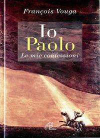 Io Paolo. Le mie confessioni - François Vouga - Libro Paoline Editoriale Libri 2008, Paolo di Tarso | Libraccio.it