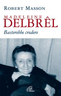Madeleine Delbrêl. Basterebbe credere - Robert Masson - Libro Paoline Editoriale Libri 2008, Uomini e donne | Libraccio.it