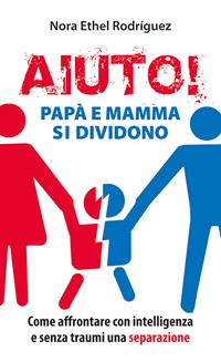 Aiuto! Papà e mamma si dividono. Come affrontare con intelligenza e senza traumi una separazione - Nora E. Rodríguez - Libro Paoline Editoriale Libri 2007, Aria di famiglia | Libraccio.it