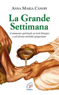 La grande settimana. Commento spirituale ai testi liturgici e ad alcune melodie gregoriane - Anna Maria Cànopi - Libro Paoline Editoriale Libri 2007, Vivere la liturgia | Libraccio.it