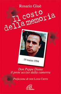 Il costo della memoria. Don Peppe Diana. Il prete ucciso dalla camorra - Rosario Giuè - Libro Paoline Editoriale Libri 2007, Uomini e donne | Libraccio.it