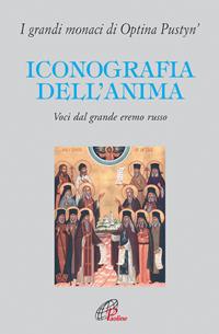 Iconografia dell'anima. Voci dal grande eremo russo. I grandi monaci di Optina Pustyn'  - Libro Paoline Editoriale Libri 2007, Letture cristiane del secondo millennio | Libraccio.it