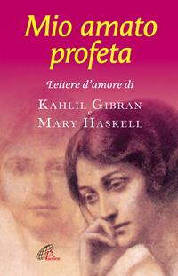 Mio amato profeta. Lettere d'amore di Kahlil Gibran e Mary Haskell - Kahlil Gibran, Mary Haskell - Libro Paoline Editoriale Libri 2007, Libroteca/Paoline | Libraccio.it