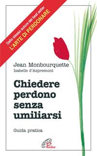 Chiedere perdono senza umiliarsi. Guida pratica - Jean Monbourquette, Isabelle D'Aspremont - Libro Paoline Editoriale Libri 2008, Psicologia e personalità | Libraccio.it