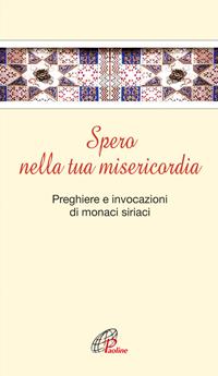 Spero nella tua misericordia. Pensieri e invocazioni di monaci siriani  - Libro Paoline Editoriale Libri 2007, Le più belle preghiere da tutto il mondo | Libraccio.it