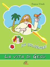 La vita di Gesù da colorare. Ediz. a colori