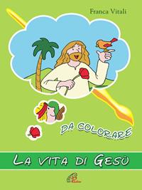 La vita di Gesù da colorare. Ediz. a colori - Franca Vitali - Libro Paoline Editoriale Libri 2007, Disegno-coloro | Libraccio.it