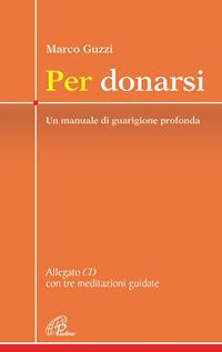Per donarsi. Un manuale di guarigione profonda. Con CD con tre meditazioni guidate - Marco Guzzi - Libro Paoline Editoriale Libri 2007, Crocevia | Libraccio.it