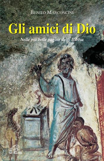 Gli amici di Dio. Nelle più belle pagine della Bibbia - Benito Marconcini - Libro Paoline Editoriale Libri 2007, Letteratura biblica | Libraccio.it