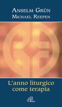 L' anno liturgico come terapia - Anselm Grün, Michael Reepen - Libro Paoline Editoriale Libri 2007, Al pozzo di Sicàr | Libraccio.it