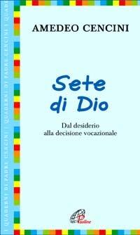 Sete di Dio. Dal desiderio alla decisione vocazionale - Amedeo Cencini - Libro Paoline Editoriale Libri 2007, I quaderni di padre Cencini | Libraccio.it