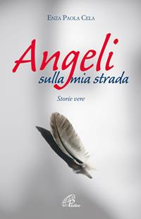 Angeli sulla mia strada. Storie vere - Enza Paola Cela - Libro Paoline Editoriale Libri 2007, Libroteca/Paoline | Libraccio.it