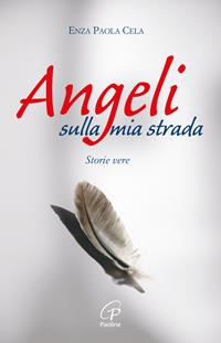 Angeli sulla mia strada. Storie vere - Enza Paola Cela - Libro Paoline Editoriale Libri 2007, Libroteca/Paoline | Libraccio.it