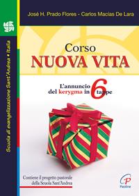 Corso nuova vita. L'annuncio del kerygma in 6 tappe - José H. Prado Flores, Carlos Macìas de Lara - Libro Paoline Editoriale Libri 2007, Sentinelle del mattino | Libraccio.it