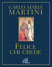 Felice chi crede - Carlo Maria Martini - Libro Paoline Editoriale Libri 2007, Al pozzo di Sicàr | Libraccio.it